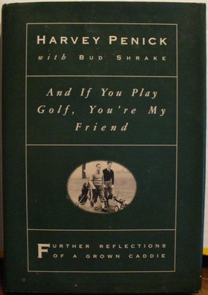 Item #221 And If You Play Golf, You're My Friend: Further Reflections of a Grown Caddie. Harvey...