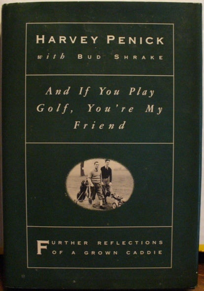 Item #221 And If You Play Golf, You're My Friend: Further Reflections of a Grown Caddie. Harvey Penick, Bud Shrake.
