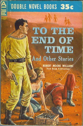 Item #625 To the End of Time and Other Stories / World of the Masterminds. Robert Moore Williams