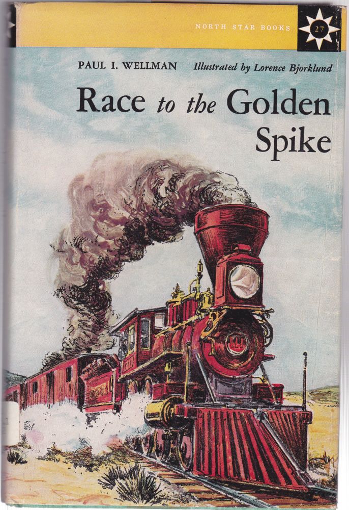 Item #1127 Race to the Golden Spike. Paul I. Wellman.