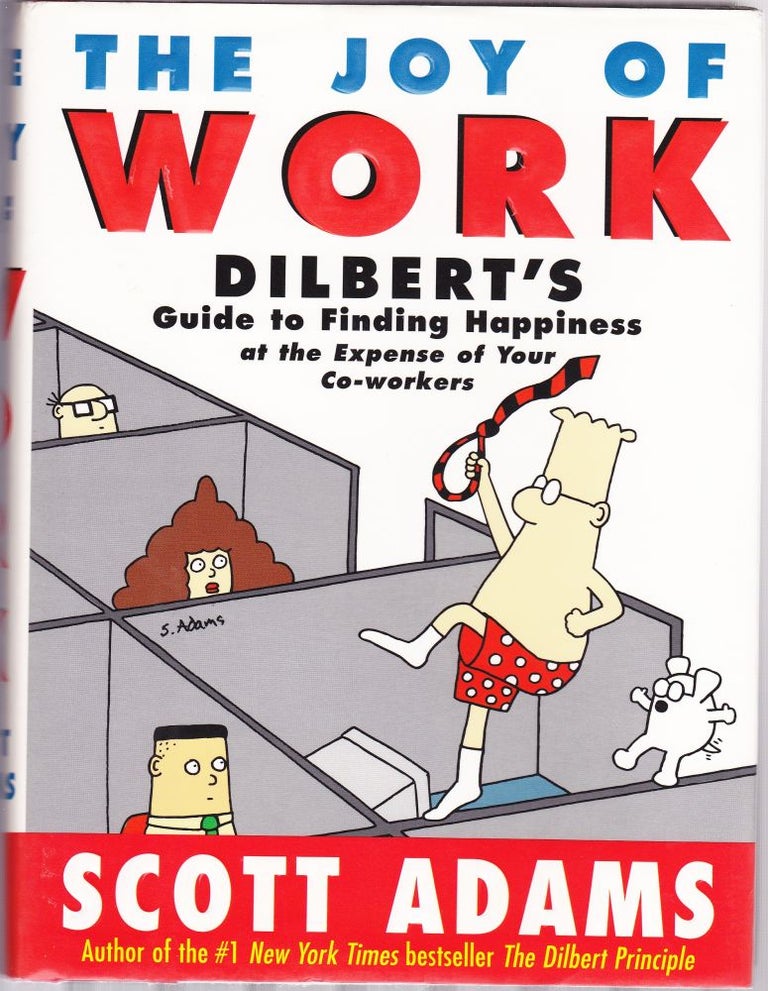 Item #1189 The Joy of Work : Dilbert's Guide to Finding Happiness at the Expense of Your Co-Workers. Scott Adams.