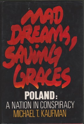 Item #1334 Mad Dreams, Saving Graces Poland: A Nation in Conspiracy. Michael T. Kaufman