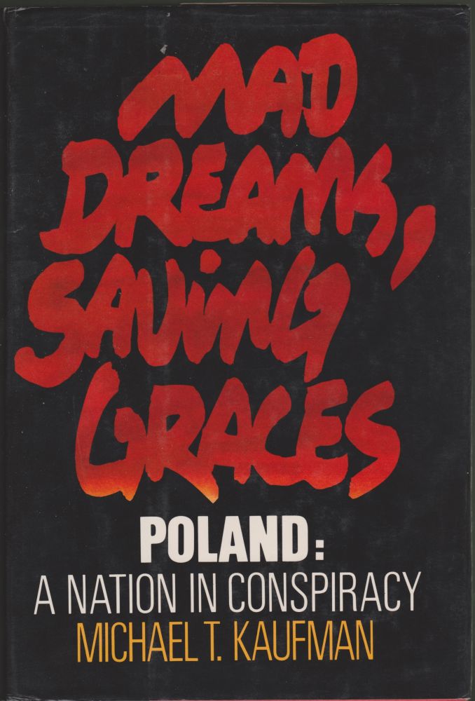 Item #1334 Mad Dreams, Saving Graces Poland: A Nation in Conspiracy. Michael T. Kaufman.