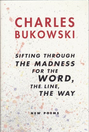 Item #1995 Sifting Through the Madness for the Word, the Line, the Way New Poems. Charles Bukowski