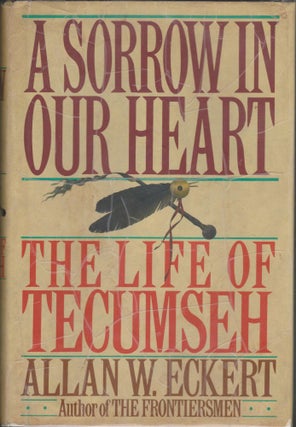 Item #2754 A Sorrow in Our Heart: The Life of Tecumseh. Allan W. Eckert