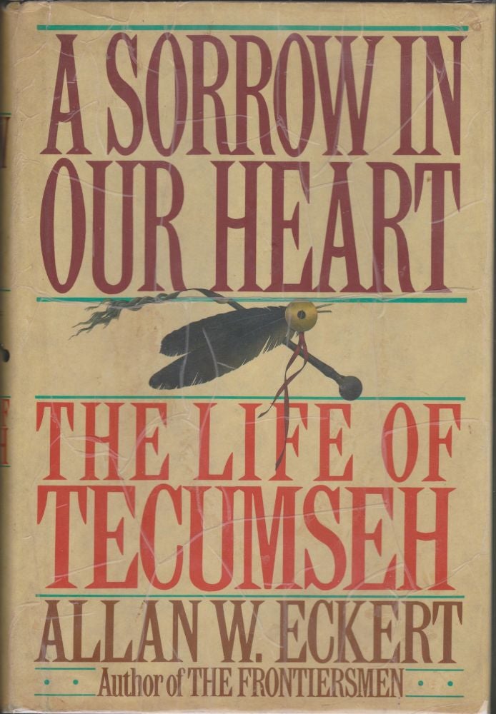 Item #2754 A Sorrow in Our Heart: The Life of Tecumseh. Allan W. Eckert.