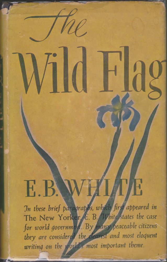 Item #2770 The Wild Flag: Editorials from THE NEW YORKER on Federal World Government and Other Matters. E. B. White.