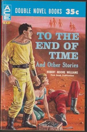 Item #2776 To the End of Time and other stories / World of the Masterminds. Robert Moore Williams