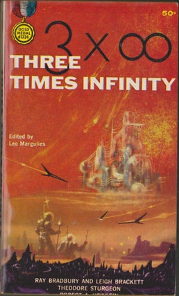 Item #3037 Three Times Infinity. Leo Margulies, Ray Bradbury, Leigh Brackett, Theodore, Sturgeon,...
