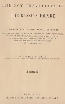 The Boy Travellers In the Russian Empire: Adventures of Two Youths In a Journey Through European and Asiatic Russia, with Accounts of a Tour Across Siberia Voyages on the Amoor, Volga, and Other Rivers, a Visit to Central Asia, Travels Among the Exiles, and a Historical Sketch of the Empire From Its Foundation to the Present Time
