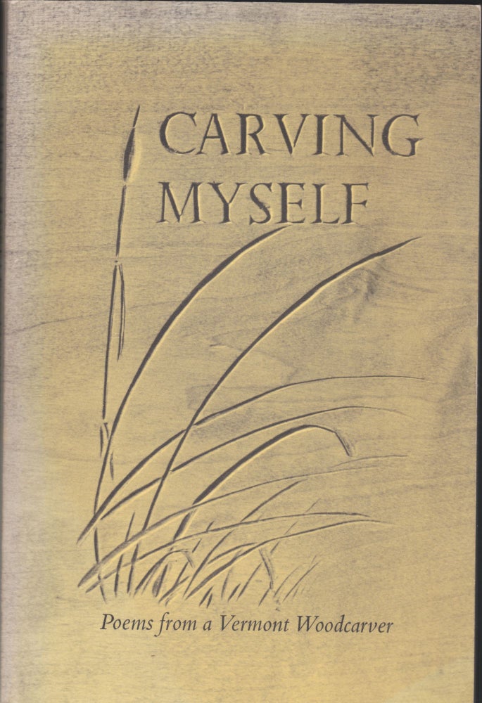 Item #4416 Carving Myself, Poems From A Vermont Woodcarver. William F. Herrick.