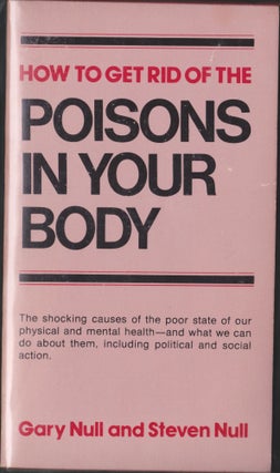 Item #4677 How To Get Rid Of The Poisons In Your Body. Gary Null, Steven Null