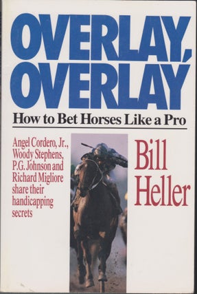 Item #5110 Overlay, Overlay: How To Bet Horses Like A Pro. Bill Heller