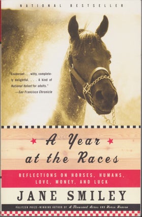 Item #5113 A Year At The Races, Reflections On Horses, Humans, Love, Money, And Luck. Jane Smiley