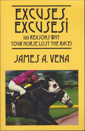 Item #5116 Excuses, Excuses!; 100 Reasons Why Your Horse Lost The Race! James A. Vena