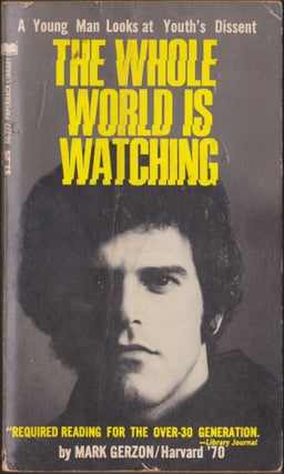 Item #5471 The Whole World Is Watching; A Young Man Looks At Youth's Dissent. Mark Gerzon